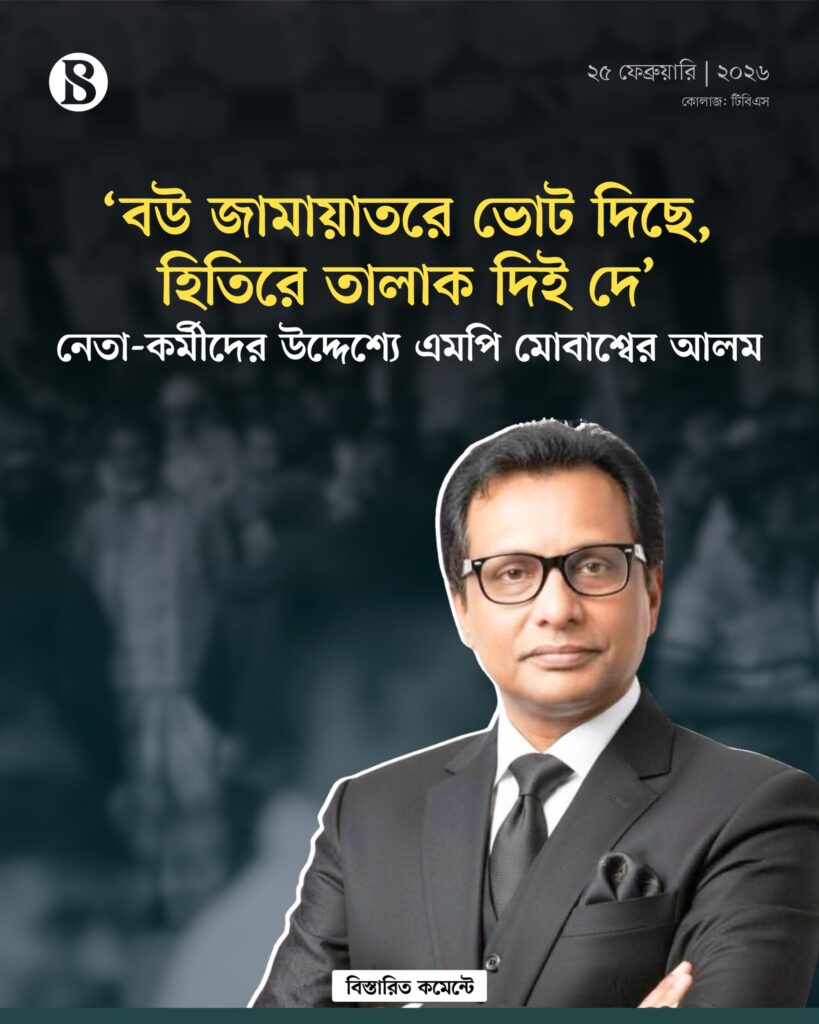 ‘বউ জামায়াতরে ভোট দিছে, হিতিরে তালাক দিই দে’: নেতা-কর্মীদের উদ্দেশ্যে এমপি মোবাশ্বের আলম